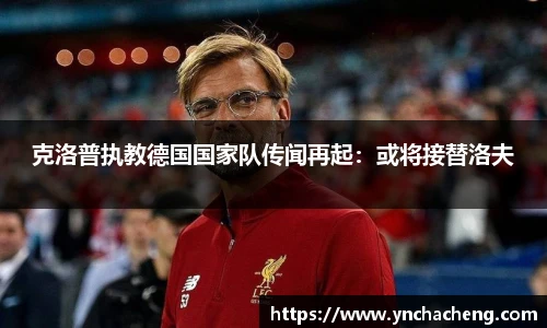 克洛普执教德国国家队传闻再起：或将接替洛夫