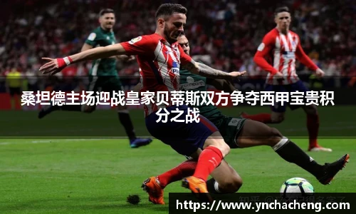 桑坦德主场迎战皇家贝蒂斯双方争夺西甲宝贵积分之战