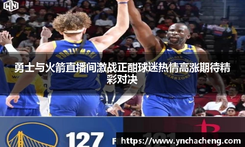 勇士与火箭直播间激战正酣球迷热情高涨期待精彩对决