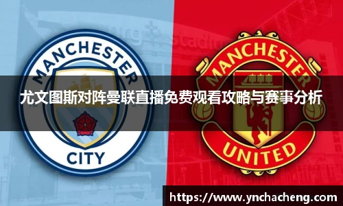 尤文图斯对阵曼联直播免费观看攻略与赛事分析