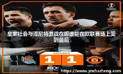 皇家社会与泽尼特激战在即谁能在欧联赛场上笑到最后